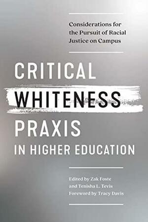 Critical Whiteness Praxis in Higher Education: Considerations for the Pursuit of Racial Justice on Campus by Tenisha Tevis, Zak Foste