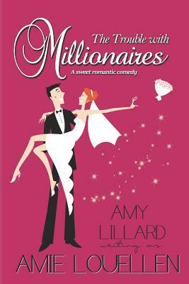 The Trouble with Millionaires: A Sweet Contemporary Romance by Amie Louellen, Amy Lillard