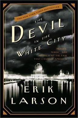 The Devil in the White City: Murder, Magic, and Madness at the Fair That Changed America by Erik Larson