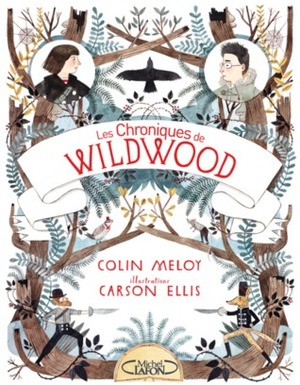 Les Chroniques de Wildwood by Colin Meloy, Carson Ellis, Jean-Noël Chatain