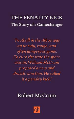 The Penalty Kick: The Story of a Gamechanger by Robert McCrum