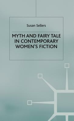 Myth and Fairy Tale in Contemporary Women's Fiction by Susan Sellers