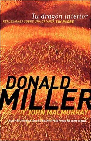 Tu dragón interior: Reflexiones sobre una crianza sin padre by John Macmurray, Donald Miller