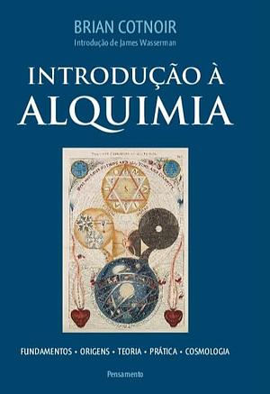 Introdução à Alquimia: fundamentos - origens - teoria - prática - cosmologia by James Wasserman, Brian Cotnoir