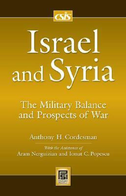 Israel and Syria: The Military Balance and Prospects of War by Aram Nerguizian, Inout C. Popescu, Anthony H. Cordesman