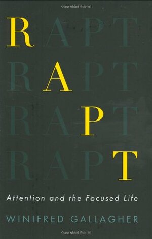 Rapt: Attention and the Focused Life by Winifred Gallagher