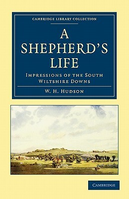 A Shepherd's Life: Impressions of the South Wiltshire Downs by W.H. Hudson, William Henry Hudson