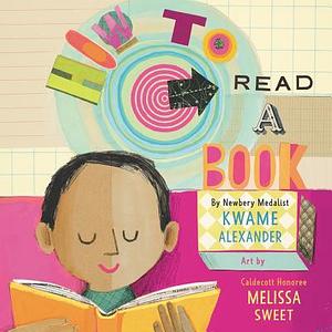 How to Read a Book by Kwame Alexander, Melissa Sweet