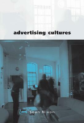 Advertising Cultures: Gender, Commerce, Creativity by Sean Nixon