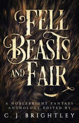 Fell Beasts and Fair: A Noblebright Fantasy Anthology by W. R. Gingell, Lora Gray, Kelly a. Harmon