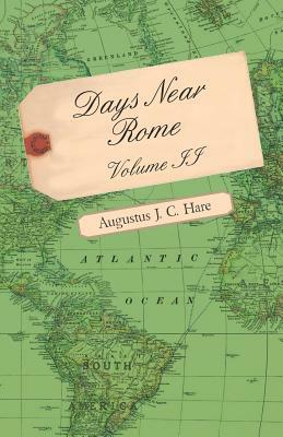 Days Near Rome - Volume II by Augustus John Cuthbert Hare