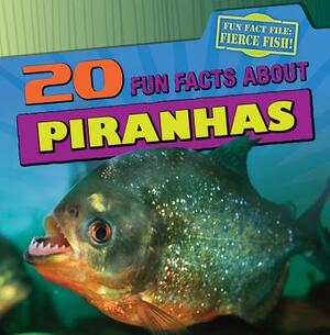 20 Fun Facts about Piranhas by Heather Moore Niver