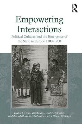 Empowering Interactions: Political Cultures and the Emergence of the State in Europe 1300-1900 by Wim Blockmans, Daniel Schläppi