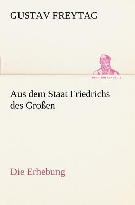 Aus Dem Staat Friedrichs Des Grossen / Die Erhebung by Gustav Freytag