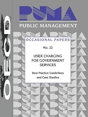 Public Management Occasional Papers User Charging for Government Services: Best Practice Guidelines and Case Studies No. 22 by Publishing Oecd Publishing, Jon Blondal, Organization for Economic Cooperation &