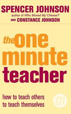 The One Minute Teacher: How to Teach Others to Teach Themselves by Constance Johnson, Spencer Johnson