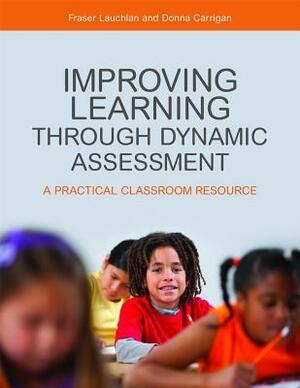 Improving Learning Through Dynamic Assessment: A Practical Classroom Resource by Fraser Lauchlan, Donna Carrigan