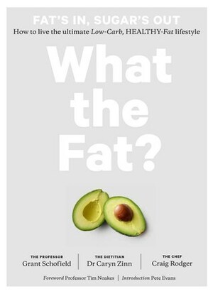 What the Fat?: Fat's In, Sugar's Out: How to Live the Ultimate Low Carb Healthy Fat Lifestyle by Grant Schofield, Nina Teicholz, Craig Rodger, Caryn Zinn