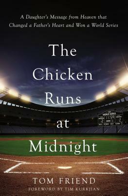 The Chicken Runs at Midnight: A Daughter's Message from Heaven That Changed a Father's Heart and Won a World Series by Tom Friend