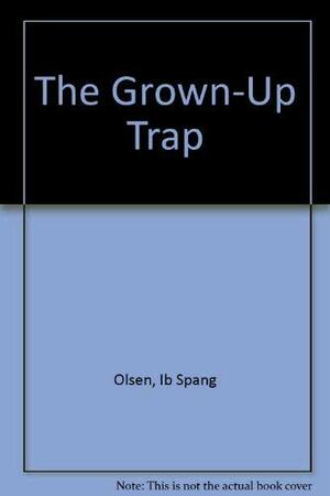 The Grown Up Trap by Ib Spang Olsen, Ib Spang Olson