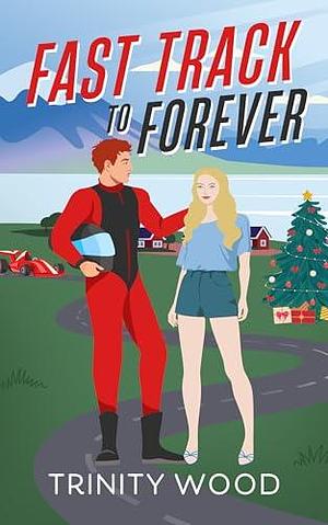 Fast Track to Forever by Trinity Wood, Trinity Wood