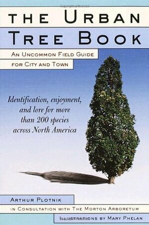 The Urban Tree Book: An Uncommon Field Guide for City and Town by Arthur Plotnik, Mary H. Phelan