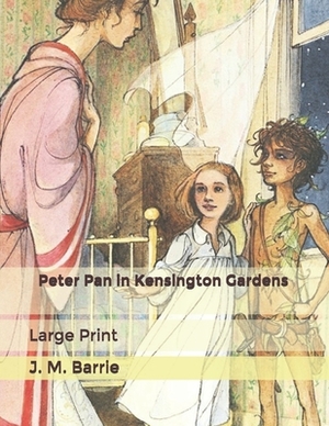 Peter Pan in Kensington Gardens: Large Print by J.M. Barrie