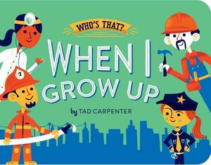 When I Grow Up by Tad Carpenter