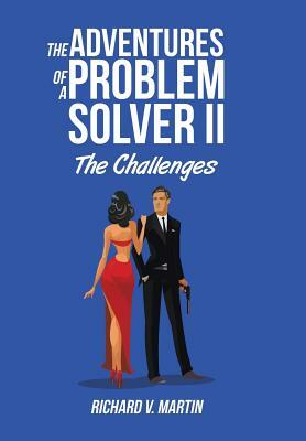The Adventures of a Problem Solver II: The Challenges by Richard V. Martin