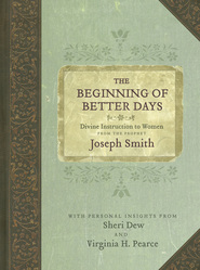 The Beginning of Better Days: Divine Instruction to Women from the Prophet Joseph Smith by Sheri Dew