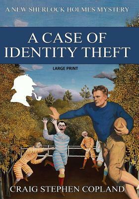 A Case if Identity Theft - Large Print: A New Sherlock Holmes Mystery by Craig Stephen Copland