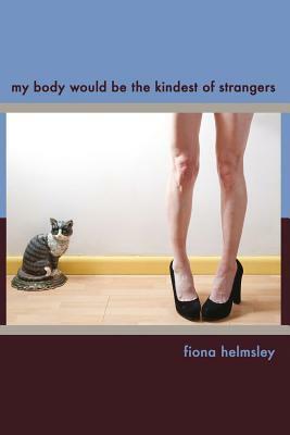My Body Would be the Kindest of Strangers by Fiona Helmsley