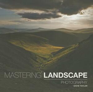 Mastering Landscape Photography by David Taylor
