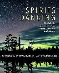 Spirits Dancing - The Night Sky, Indigenous Knowledge, and Living Connections to the Cosmos by Annette S. Lee