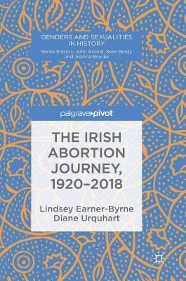 The Irish Abortion Journey, 1920-2018 by Lindsey Earner-Byrne, Diane Urquhart