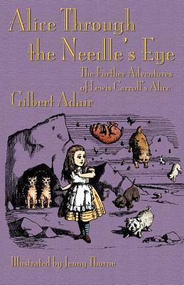Alice Through the Needle's Eye: The Further Adventures of Lewis Carroll's Alice by Gilbert Adair, Michael Everson