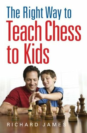 The Right Way to Teach Chess to Kids by Richard James