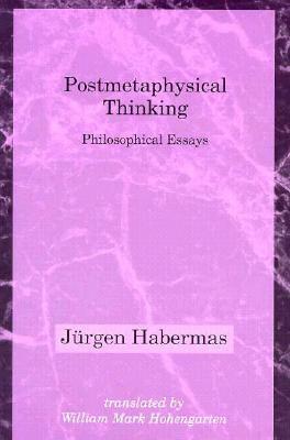 Postmetaphysical Thinking: Philosophical Essays by Jürgen Habermas, William Mark Hohengarten