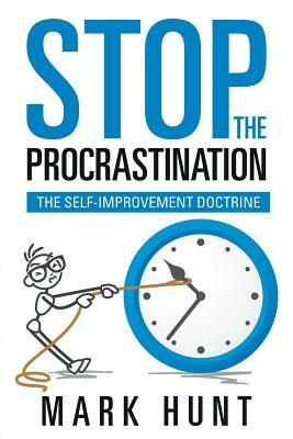 Stop the Procrastination: The Self-Improvement Doctrine by Mark Hunt