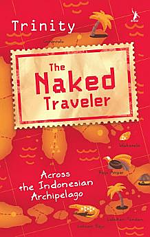 The Naked Traveler: Across the Indonesian Archipelago by Trinity