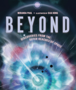 Beyond: Discoveries from the Outer Reaches of Space by Miranda Paul