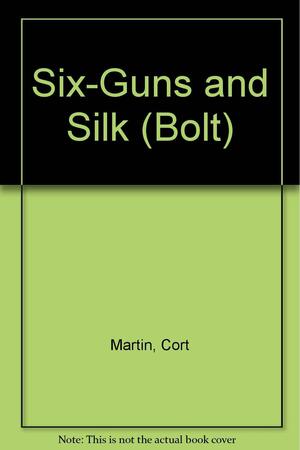 Six-Guns and Silk by Cort Martin