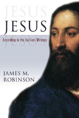 Jesus: According to the Earliest Witness by James McConkey Robinson