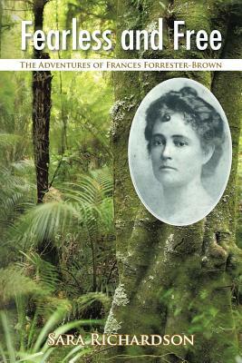 Fearless and Free: The Adventures of Frances Forrester-Brown by Sara Richardson