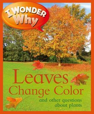 I Wonder Why Leaves Change Color: And Other Questions about Plants by Andrew Charman