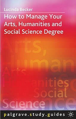 How to Manage Your Arts, Humanities and Social Science Degree by Lucinda Becker
