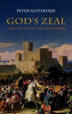 God's Zeal: The Battle of the Three Monotheisms by Peter Sloterdijk, Wieland Hoban