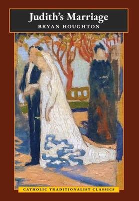 Judith's Marriage (Catholic Traditionalist Classics) by Bryan Houghton