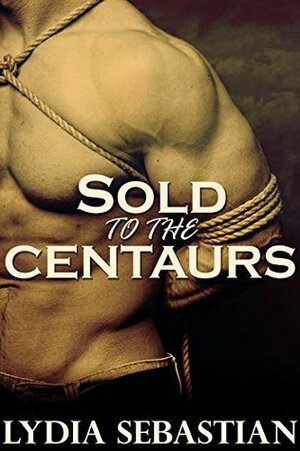 Sold to the Centaurs by Lydia Sebastian