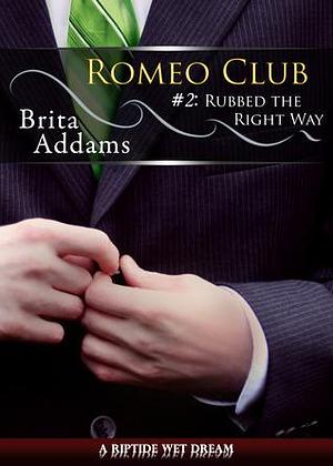 Romeo Club #2: Rubbed the Right Way by Brita Addams, Brita Addams